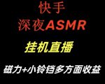 快手深夜ASMR挂机直播，磁力+小铃铛收益（附带工具和5G素材）【揭秘】