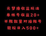 元梦撸收益玩法，单号收益20+，不限数量，对接账号，轻松日入500+【揭秘】